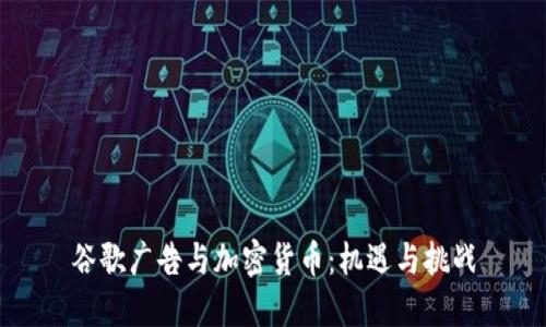 谷歌广告与加密货币：机遇与挑战