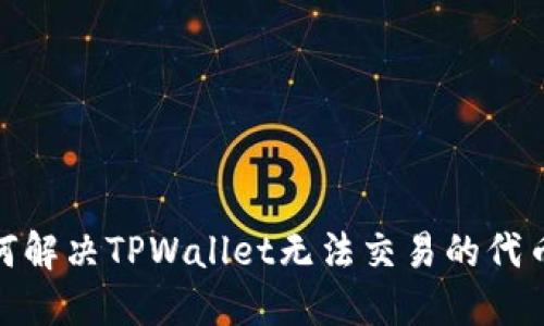 : 如何解决TPWallet无法交易的代币问题