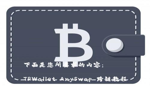 下面是您所要求的内容：

TPWallet AnySwap 跨链教程