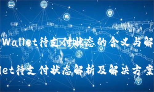 了解TPWallet待支付状态的含义与解决方案

TPWallet待支付状态解析及解决方案