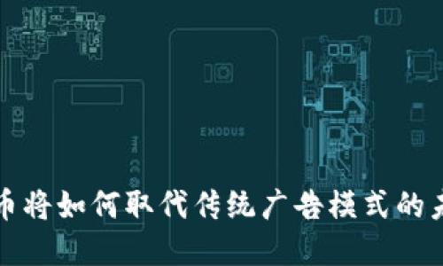 加密货币将如何取代传统广告模式的未来展望