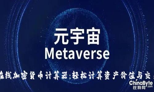 在线加密货币计算器：轻松计算资产价值与交易