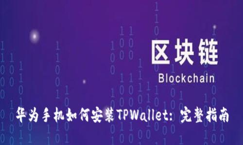 华为手机如何安装TPWallet: 完整指南