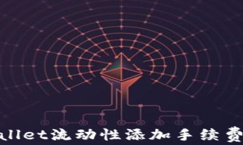 
tpwallet流动性添加手续费详解