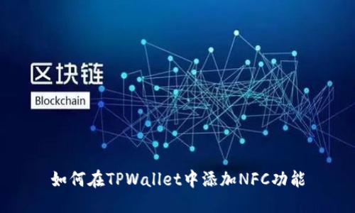 如何在TPWallet中添加NFC功能