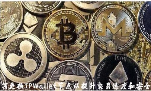 
如何更换TPWallet节点以提升交易速度和安全性