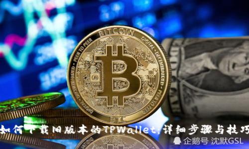 如何下载旧版本的TPWallet：详细步骤与技巧