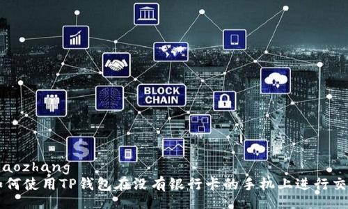 xiaozhang  
如何使用TP钱包在没有银行卡的手机上进行交易