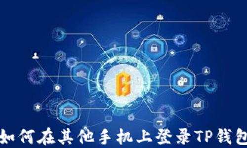 
如何在其他手机上登录TP钱包