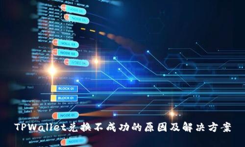 TPWallet兑换不成功的原因及解决方案