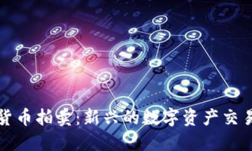 加密货币拍卖：新兴的数字资产交易方式